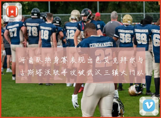 河南队热身赛表现出色艾克拜尔与古斯塔沃联手攻破武汉三镇大门以2-0获胜