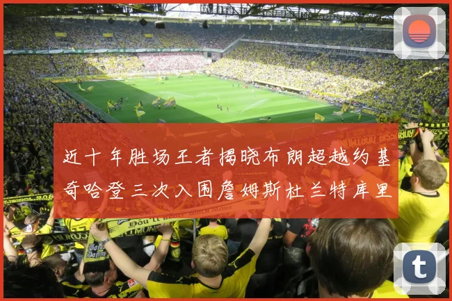 近十年胜场王者揭晓布朗超越约基奇哈登三次入围詹姆斯杜兰特库里未上榜